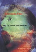 Illuminating Video: An Essential Guide To Video Art Martha Rosler, Deirdre Boyle, John g. Hanhardt and Francesc Torres